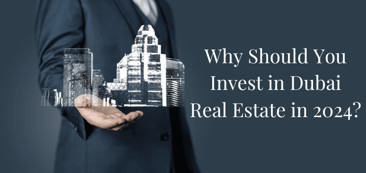 Why Should You Invest in Dubai Real Estate in 2024?
